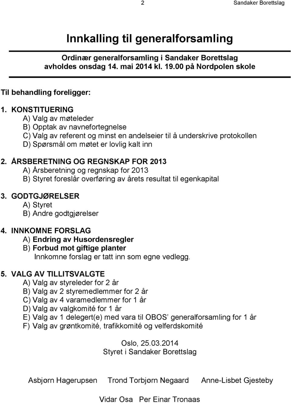 ÅRSBERETNING OG REGNSKAP FOR 2013 A) Årsberetning og regnskap for 2013 B) Styret foreslår overføring av årets resultat til egenkapital 3. GODTGJØRELSER A) Styret B) Andre godtgjørelser 4.