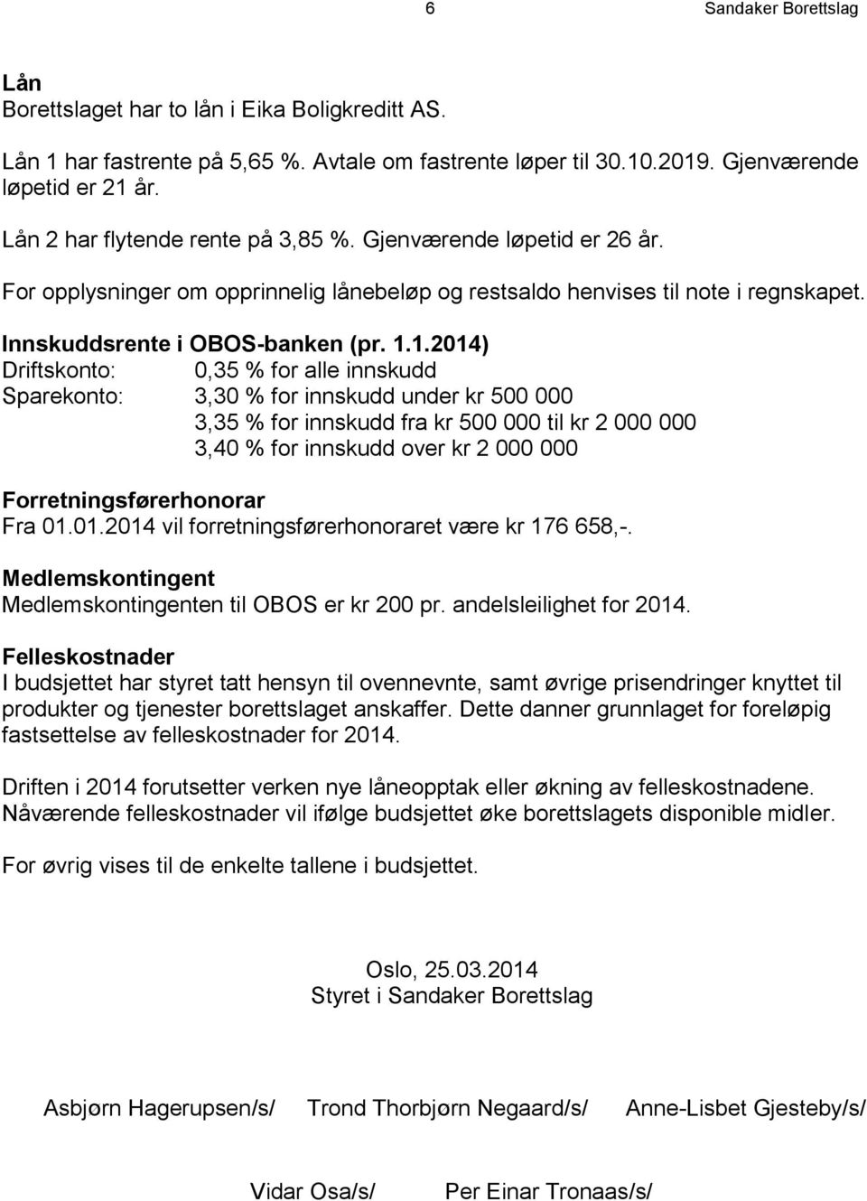 1.2014) Driftskonto: 0,35 % for alle innskudd Sparekonto: 3,30 % for innskudd under kr 500 000 3,35 % for innskudd fra kr 500 000 til kr 2 000 000 3,40 % for innskudd over kr 2 000 000