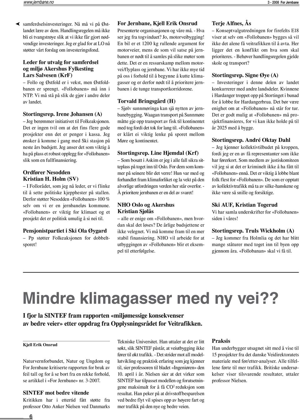 Leder for utvalg for samferdsel og miljø Akershus Fylkesting Lars Salvesen (KrF) Follo og Østfold er i vekst, men Østfoldbanen er sprengt. «Follobanen» må inn i NTP.