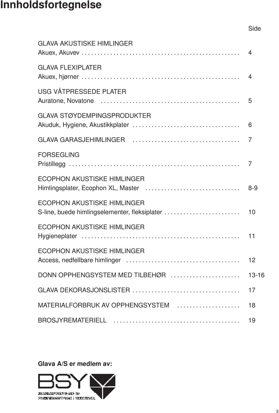 .. 7 ECOPHON AKUSTISKE HIMLINGER Himlingsplater, Ecophon XL, Master... 8-9 ECOPHON AKUSTISKE HIMLINGER S-line, buede himlingselementer, fleksiplater.