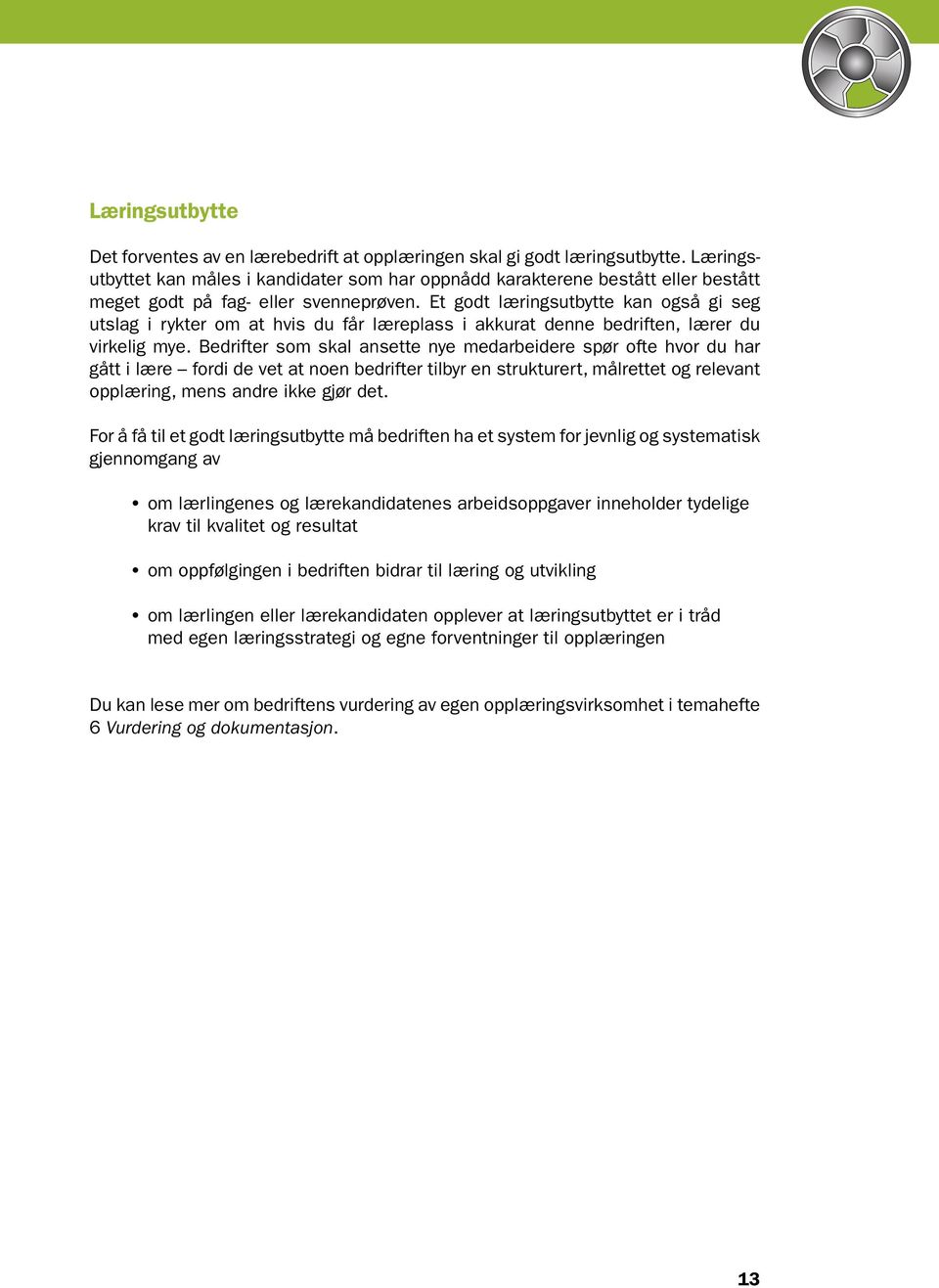 Et godt læringsutbytte kan også gi seg utslag i rykter om at hvis du får læreplass i akkurat denne bedriften, lærer du virkelig mye.