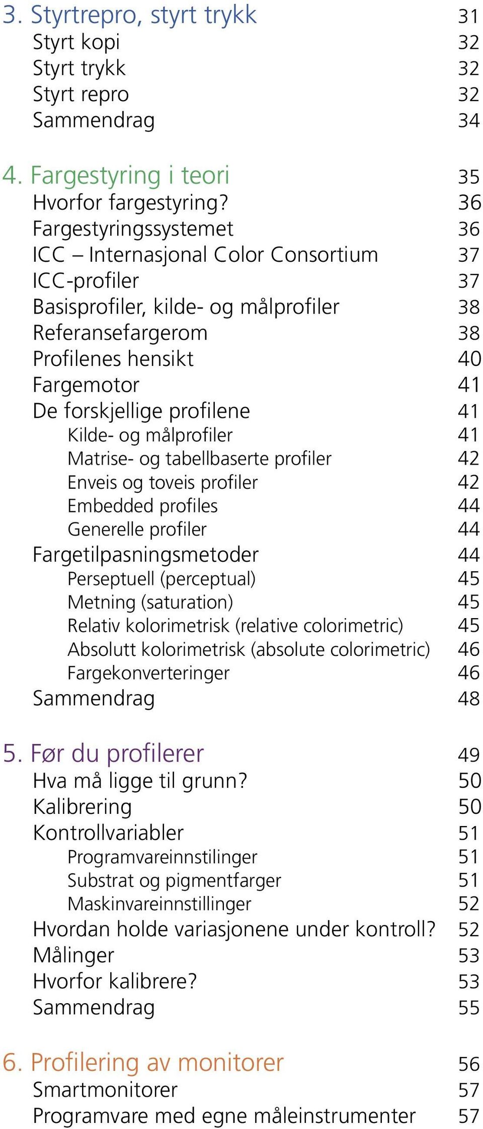 profilene 41 Kilde- og målprofiler 41 Matrise- og tabellbaserte profiler 42 Enveis og toveis profiler 42 Embedded profiles 44 Generelle profiler 44 Fargetilpasningsmetoder 44 Perseptuell (perceptual)