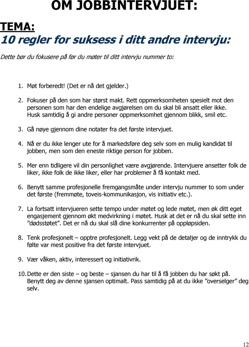 Husk samtidig å gi andre personer oppmerksomhet gjennom blikk, smil etc. 3. Gå nøye gjennom dine notater fra det første intervjuet. 4.