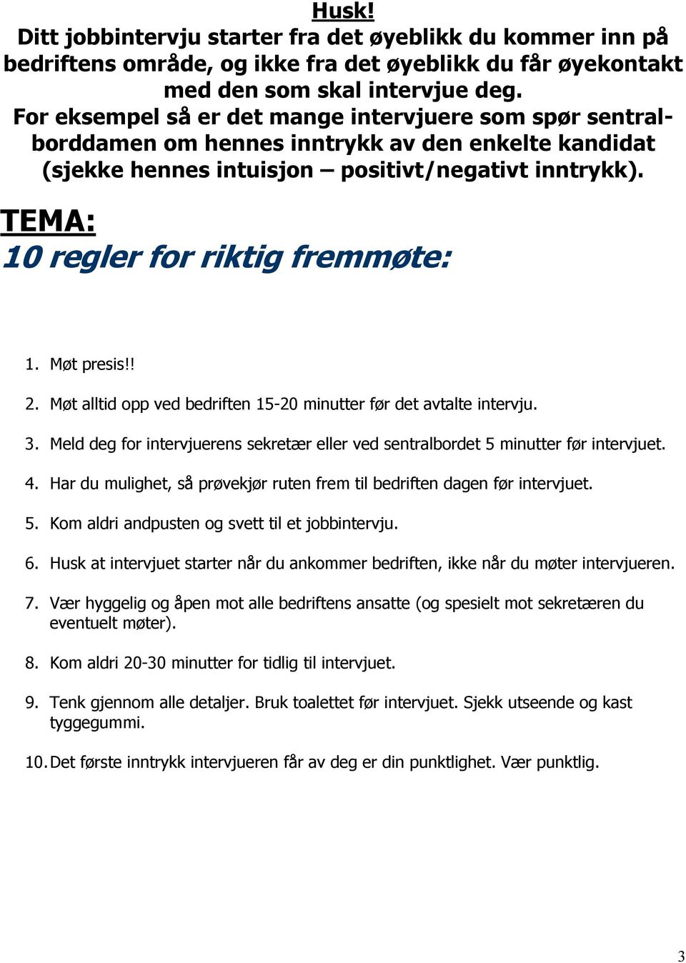 Møt presis!! 2. Møt alltid opp ved bedriften 15-20 minutter før det avtalte intervju. 3. Meld deg for intervjuerens sekretær eller ved sentralbordet 5 minutter før intervjuet. 4.