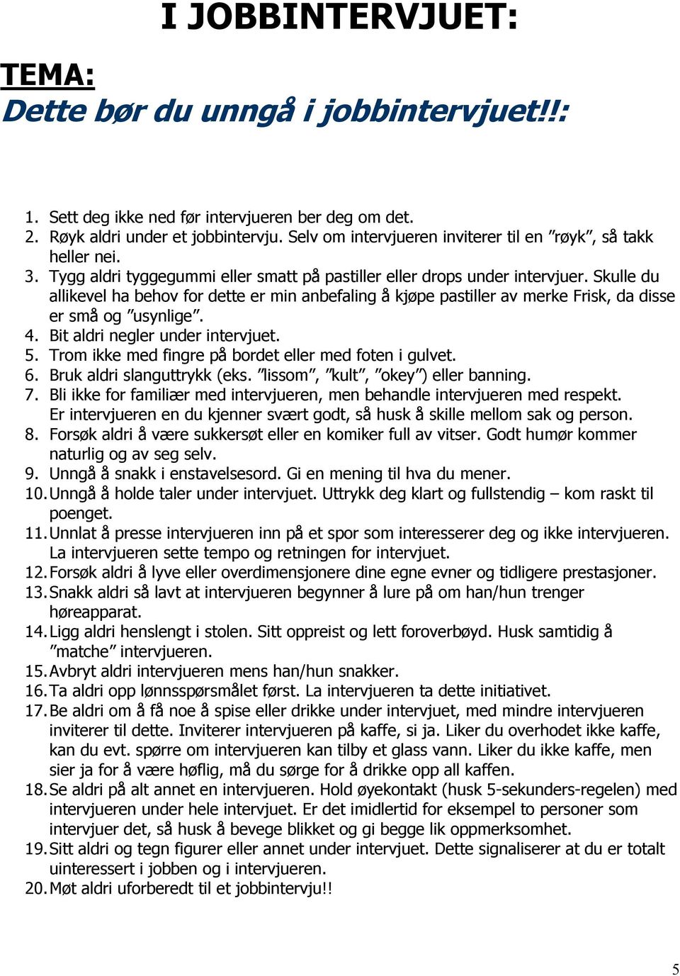 Skulle du allikevel ha behov for dette er min anbefaling å kjøpe pastiller av merke Frisk, da disse er små og usynlige. 4. Bit aldri negler under intervjuet. 5.