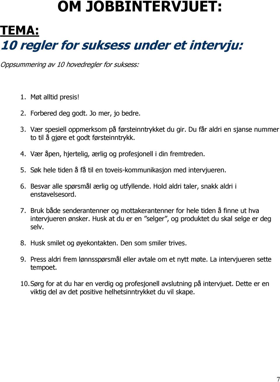 Søk hele tiden å få til en toveis-kommunikasjon med intervjueren. 6. Besvar alle spørsmål ærlig og utfyllende. Hold aldri taler, snakk aldri i enstavelsesord. 7.