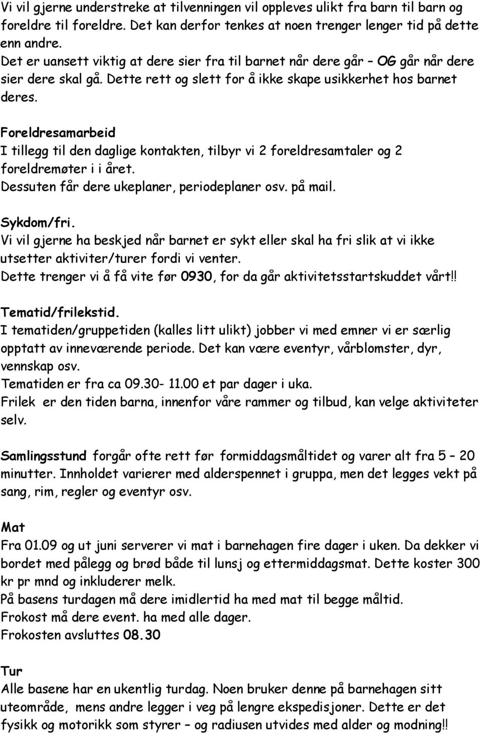 Foreldresamarbeid I tillegg til den daglige kontakten, tilbyr vi 2 foreldresamtaler og 2 foreldremøter i i året. Dessuten får dere ukeplaner, periodeplaner osv. på mail. Sykdom/fri.