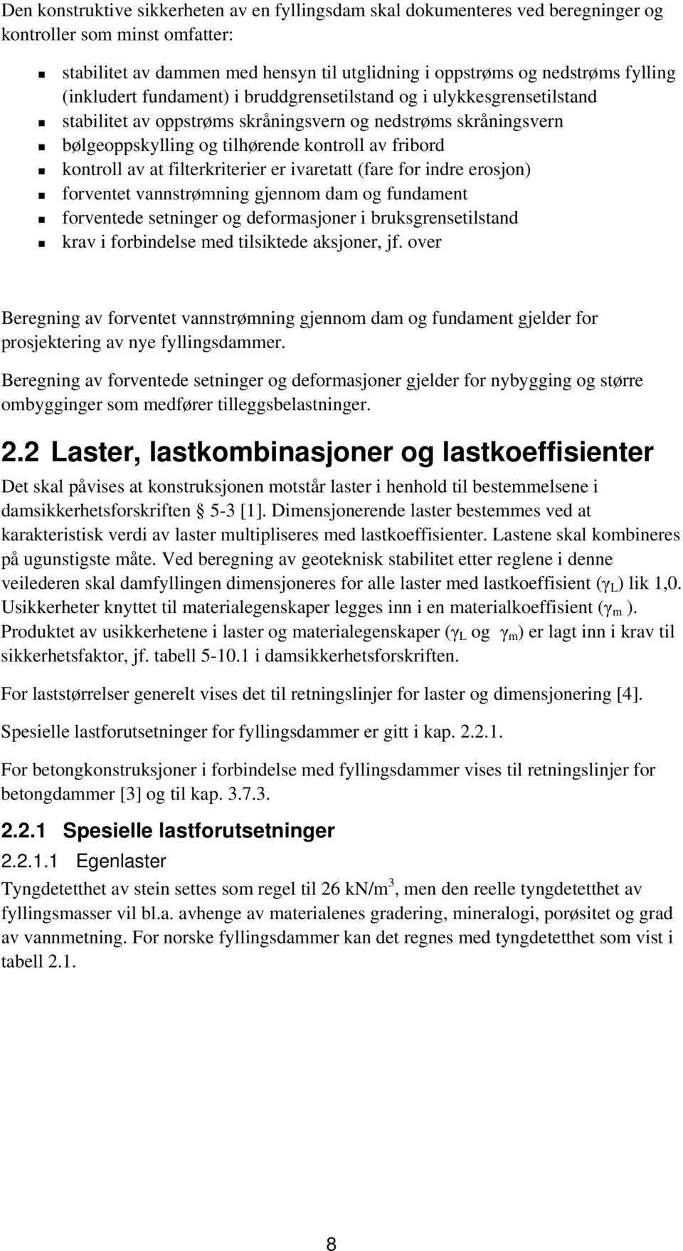 at filterkriterier er ivaretatt (fare for indre erosjon) forventet vannstrømning gjennom dam og fundament forventede setninger og deformasjoner i bruksgrensetilstand krav i forbindelse med tilsiktede