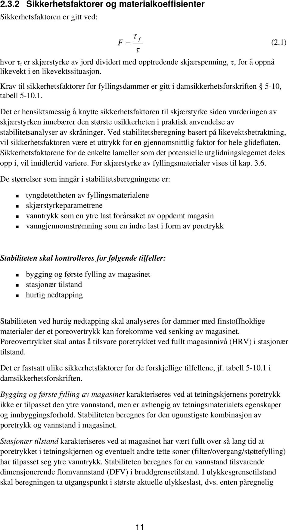 Krav til sikkerhetsfaktorer for fyllingsdammer er gitt i damsikkerhetsforskriften 5-10