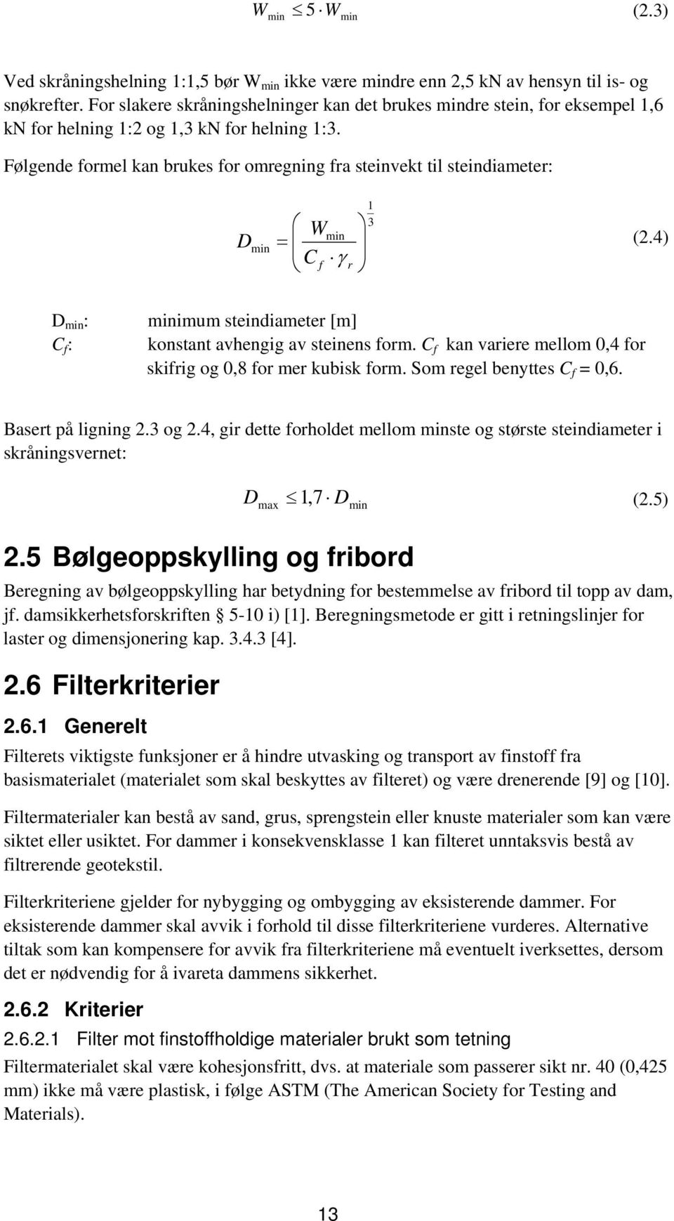 Følgende formel kan brukes for omregning fra steinvekt til steindiameter: D min 1 3 min W C f r (2.4) D min : C f : minimum steindiameter [m] konstant avhengig av steinens form.