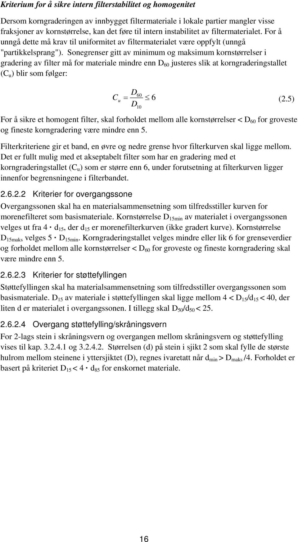 Sonegrenser gitt av minimum og maksimum kornstørrelser i gradering av filter må for materiale mindre enn D 60 justeres slik at korngraderingstallet (C u ) blir som følger: D C 60 u 6 (2.