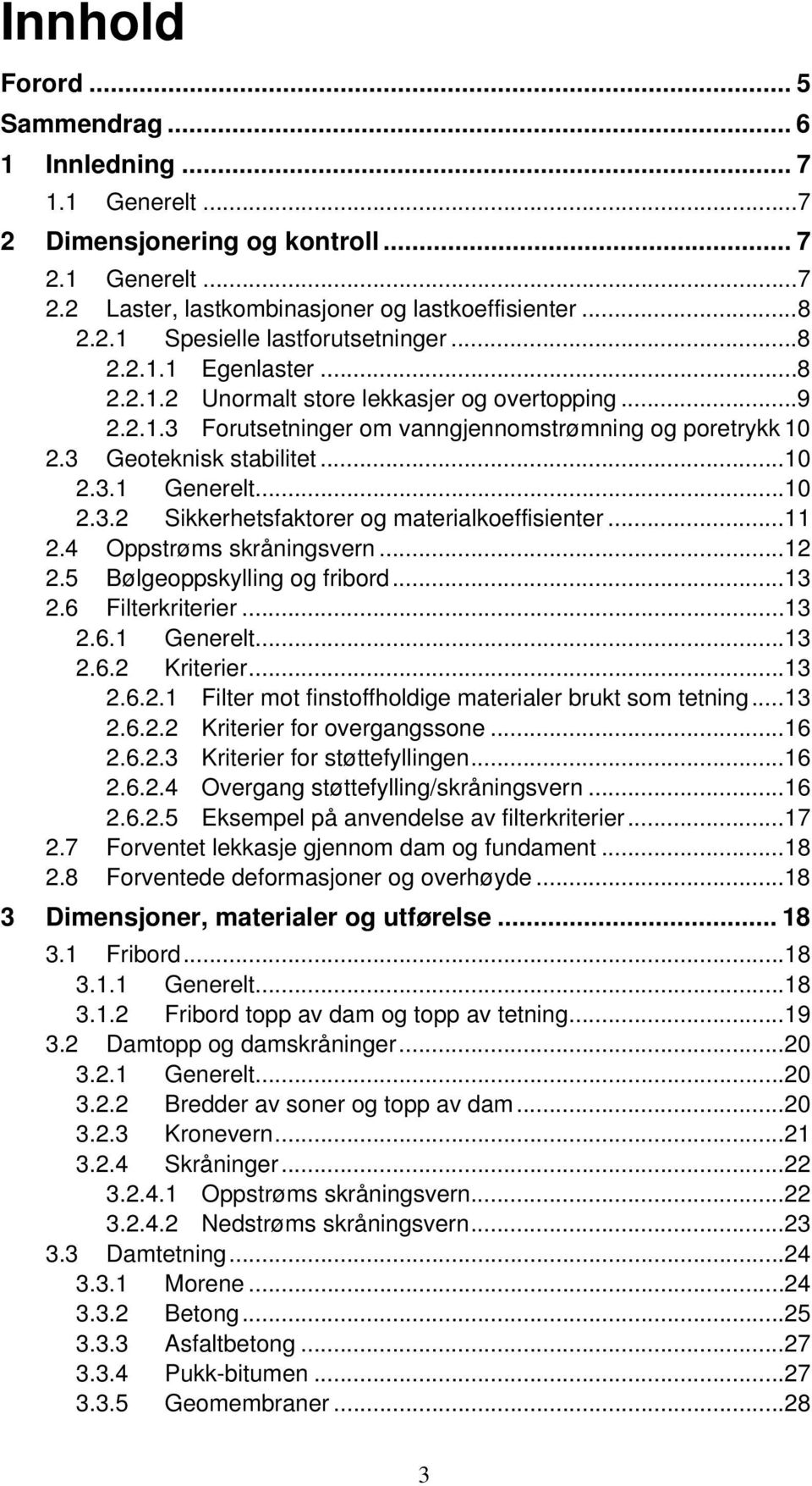 .. 11 2.4 Oppstrøms skråningsvern... 12 2.5 Bølgeoppskylling og fribord... 13 2.6 Filterkriterier... 13 2.6.1 Generelt... 13 2.6.2 Kriterier... 13 2.6.2.1 Filter mot finstoffholdige materialer brukt som tetning.