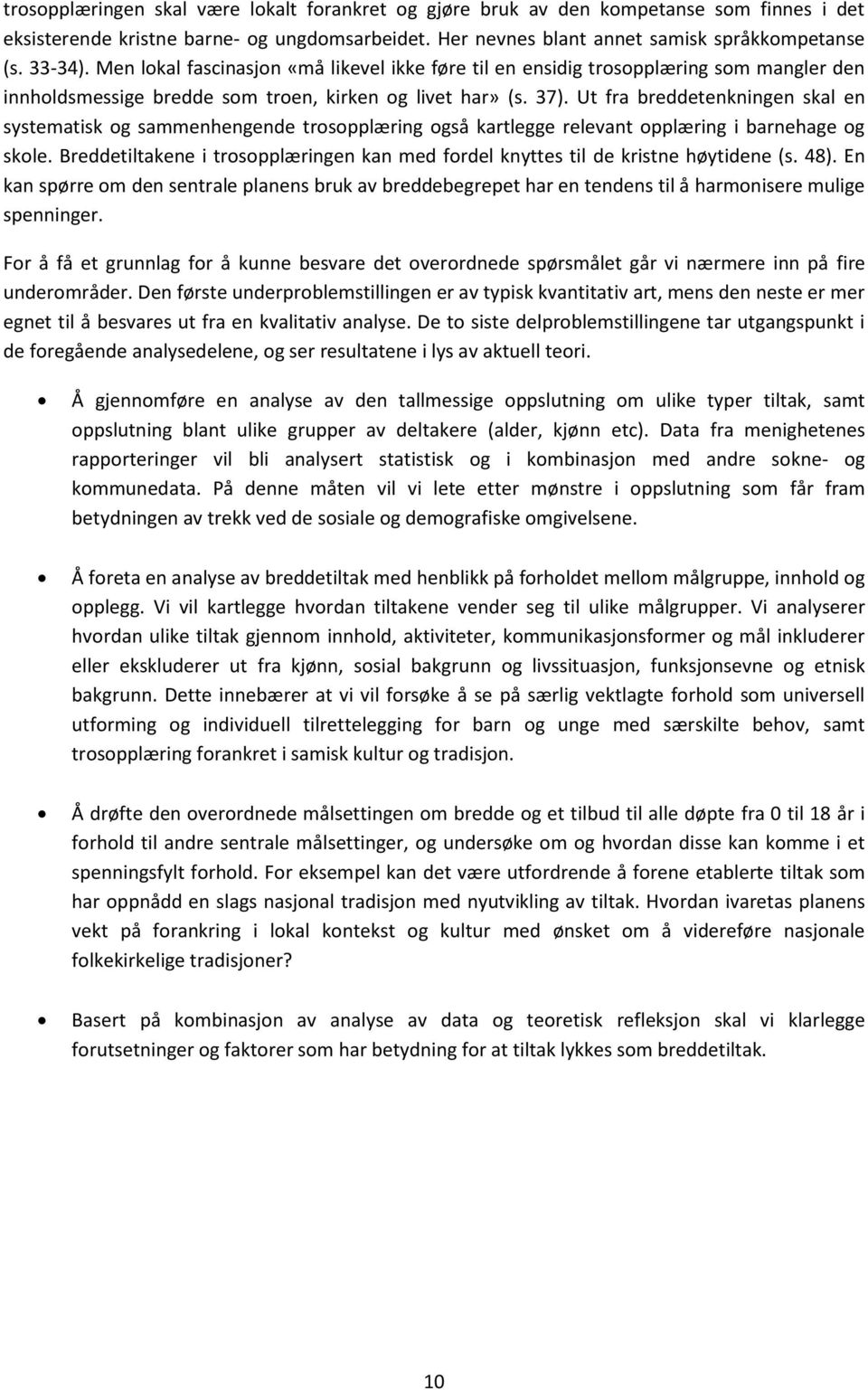 Ut fra breddetenkningen skal en systematisk og sammenhengende trosopplæring også kartlegge relevant opplæring i barnehage og skole.