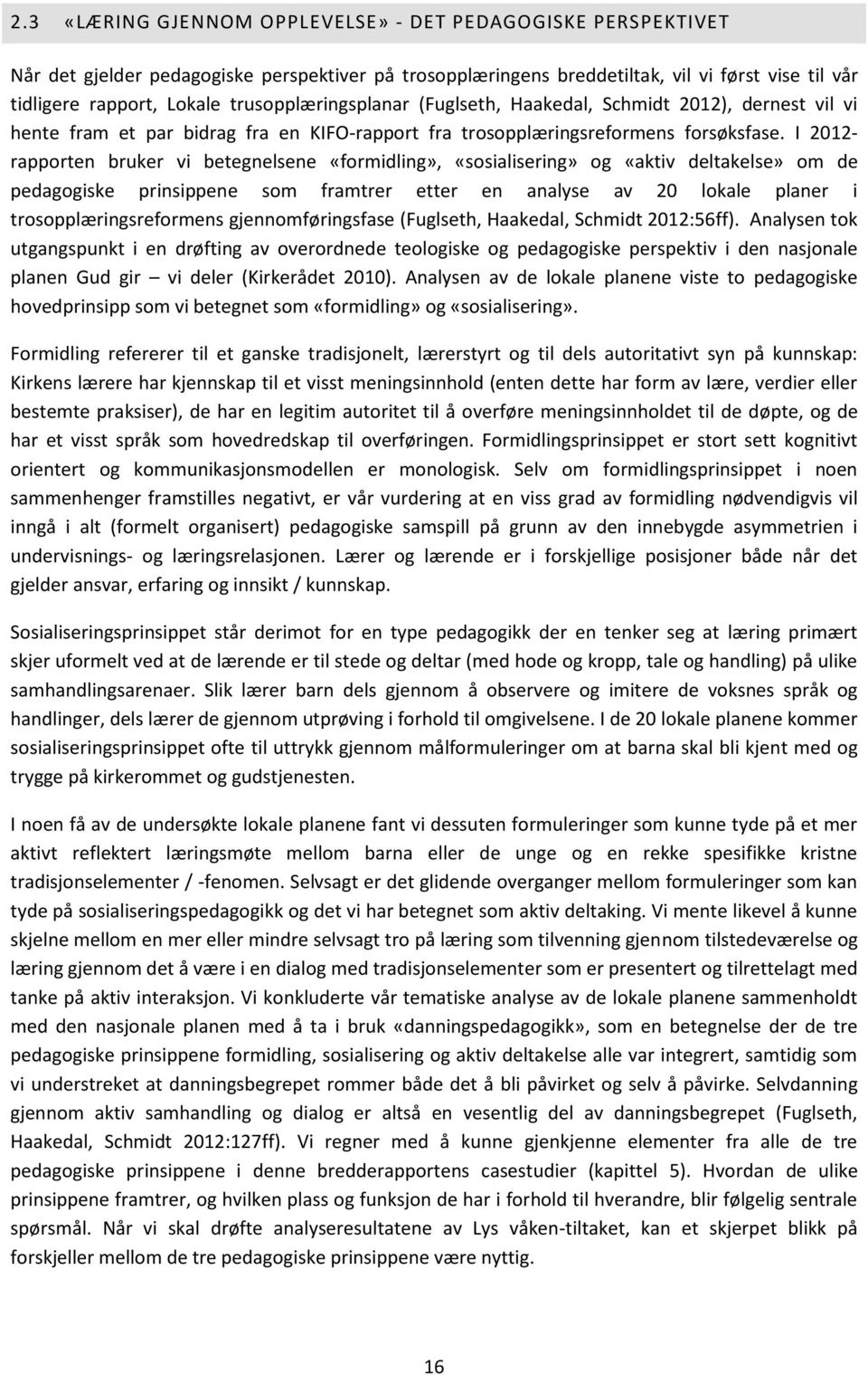 I 2012- rapporten bruker vi betegnelsene «formidling», «sosialisering» og «aktiv deltakelse» om de pedagogiske prinsippene som framtrer etter en analyse av 20 lokale planer i trosopplæringsreformens