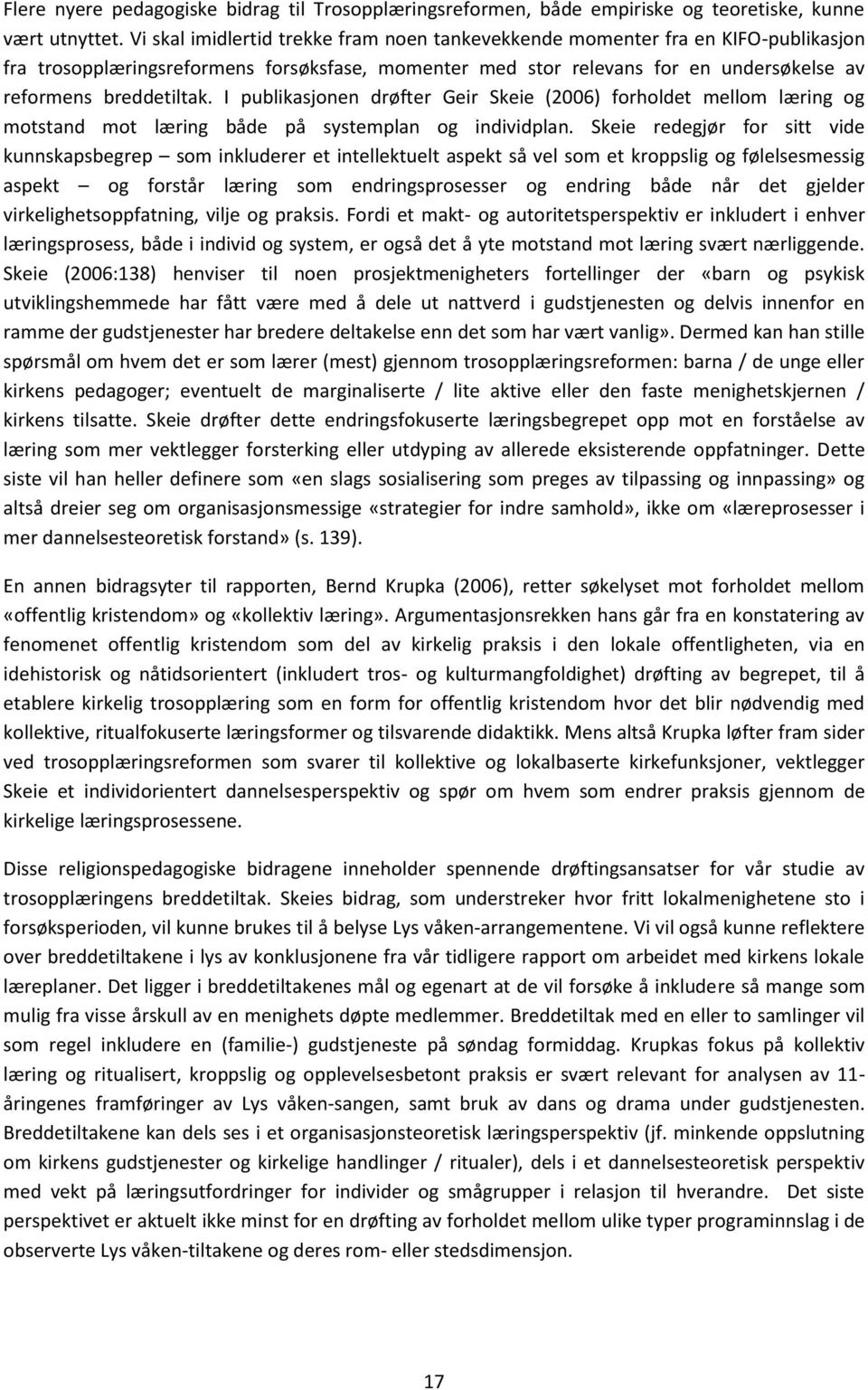 I publikasjonen drøfter Geir Skeie (2006) forholdet mellom læring og motstand mot læring både på systemplan og individplan.