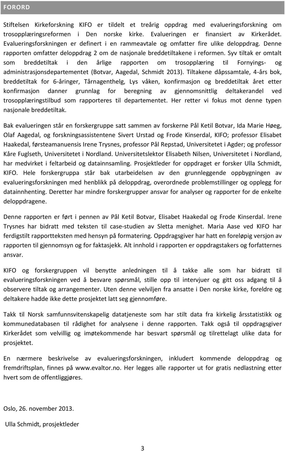 Syv tiltak er omtalt som breddetiltak i den årlige rapporten om trosopplæring til Fornyings- og administrasjonsdepartementet (Botvar, Aagedal, Schmidt 2013).