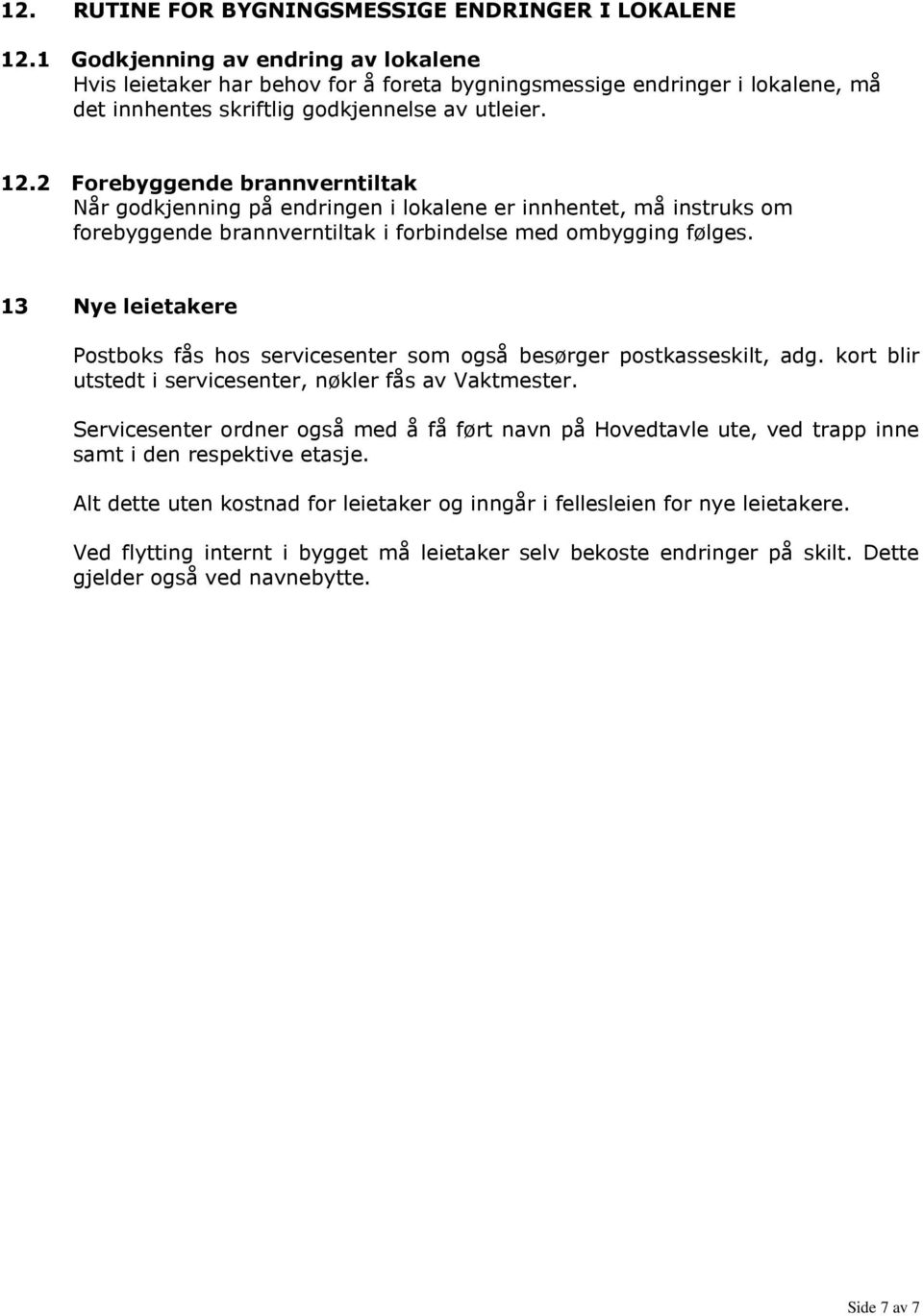 2 Forebyggende brannverntiltak Når godkjenning på endringen i lokalene er innhentet, må instruks om forebyggende brannverntiltak i forbindelse med ombygging følges.