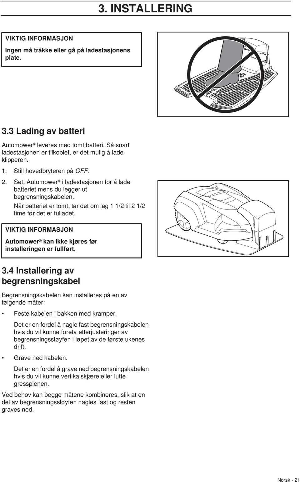 Når batteriet er tomt, tar det om lag 1 1/2 til 2 1/2 time før det er fulladet. VIKTIG INFORMASJON Automower kan ikke kjøres før installeringen er fullført. 3.