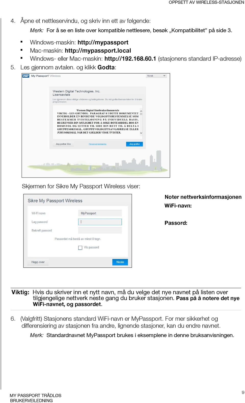 og klikk Godta: Skjermen for Sikre My Passport Wireless viser: Noter nettverksinformasjonen WiFi-navn: Passord: Viktig: Hvis du skriver inn et nytt navn, må du velge det nye navnet på listen over