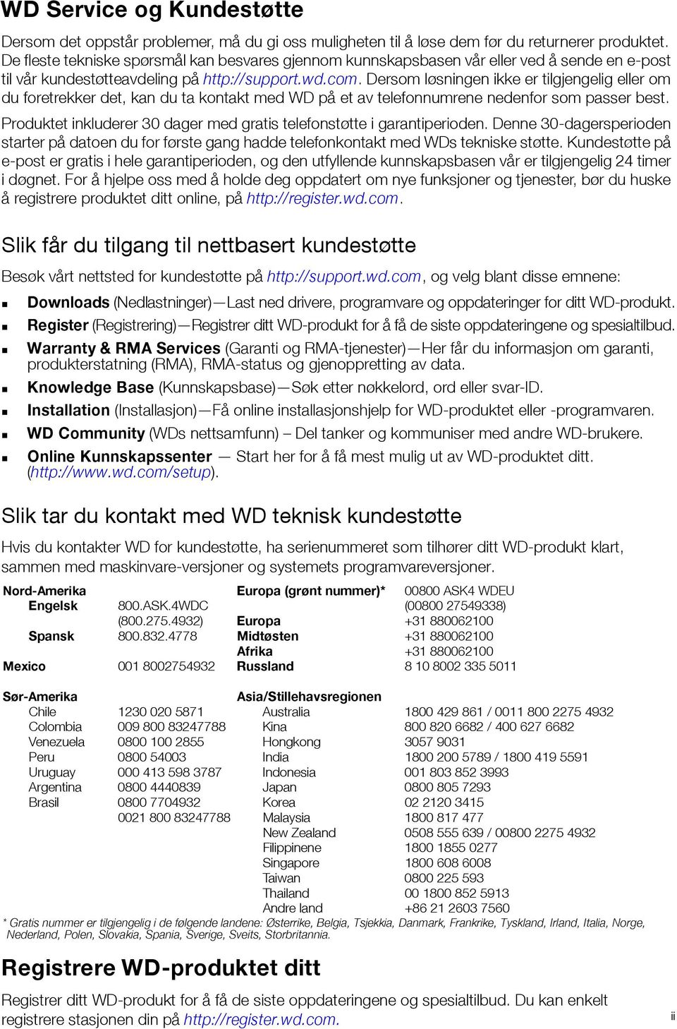 Dersom løsningen ikke er tilgjengelig eller om du foretrekker det, kan du ta kontakt med WD på et av telefonnumrene nedenfor som passer best.