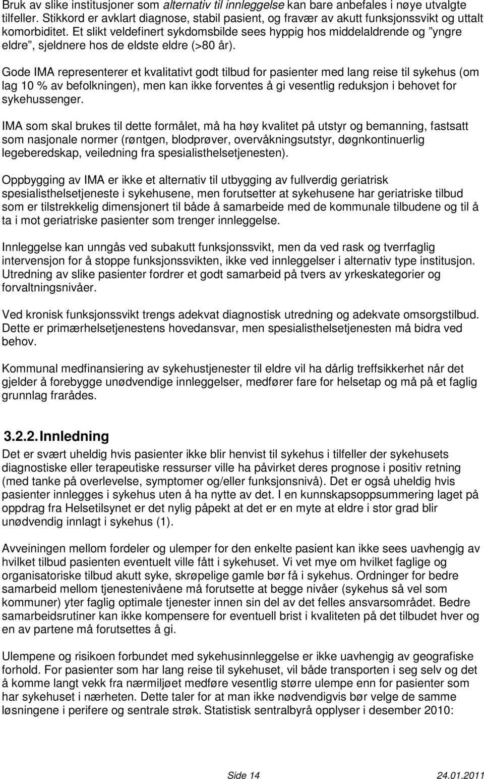 Et slikt veldefinert sykdomsbilde sees hyppig hos middelaldrende og yngre eldre, sjeldnere hos de eldste eldre (>80 år).