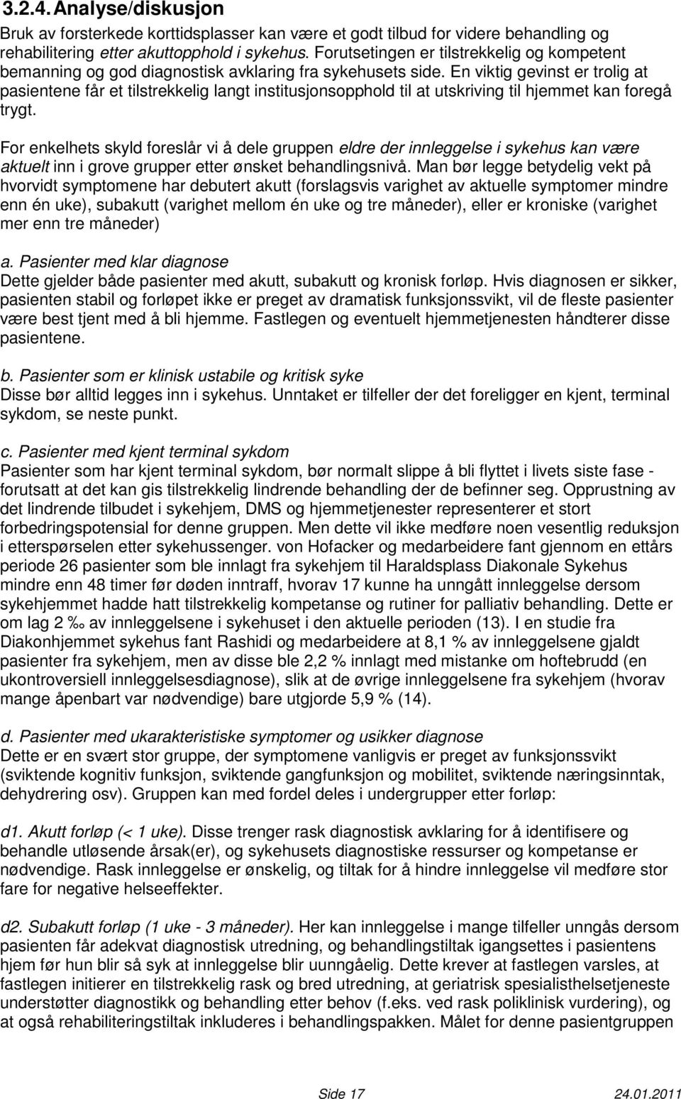 En viktig gevinst er trolig at pasientene får et tilstrekkelig langt institusjonsopphold til at utskriving til hjemmet kan foregå trygt.