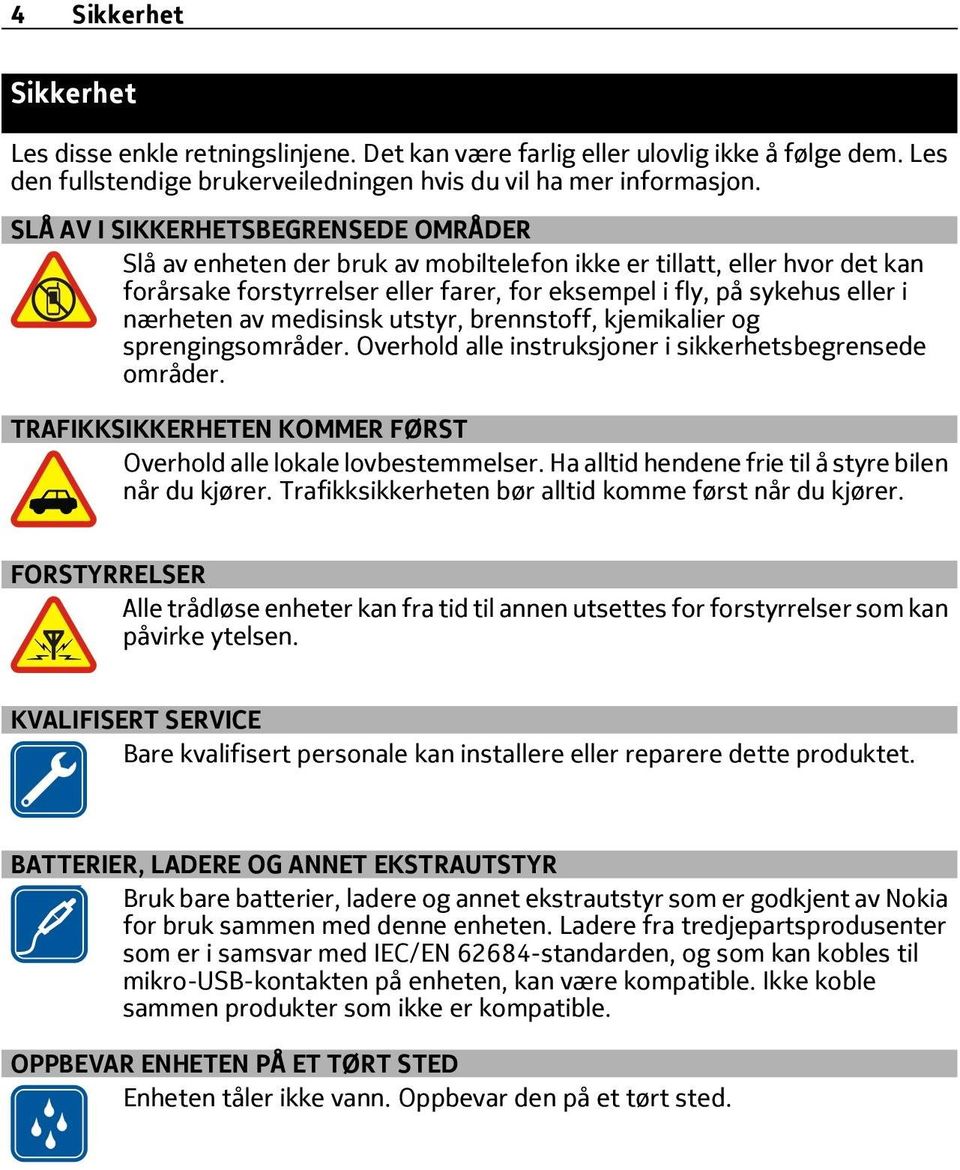 av medisinsk utstyr, brennstoff, kjemikalier og sprengingsområder. Overhold alle instruksjoner i sikkerhetsbegrensede områder. TRAFIKKSIKKERHETEN KOMMER FØRST Overhold alle lokale lovbestemmelser.