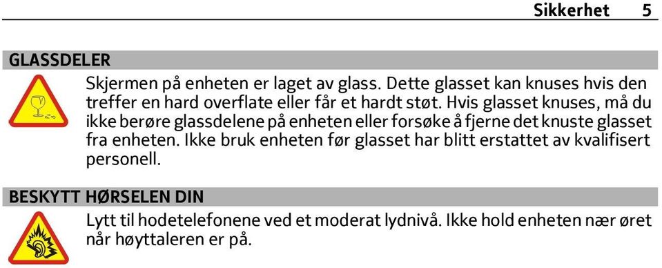 Hvis glasset knuses, må du ikke berøre glassdelene på enheten eller forsøke å fjerne det knuste glasset fra