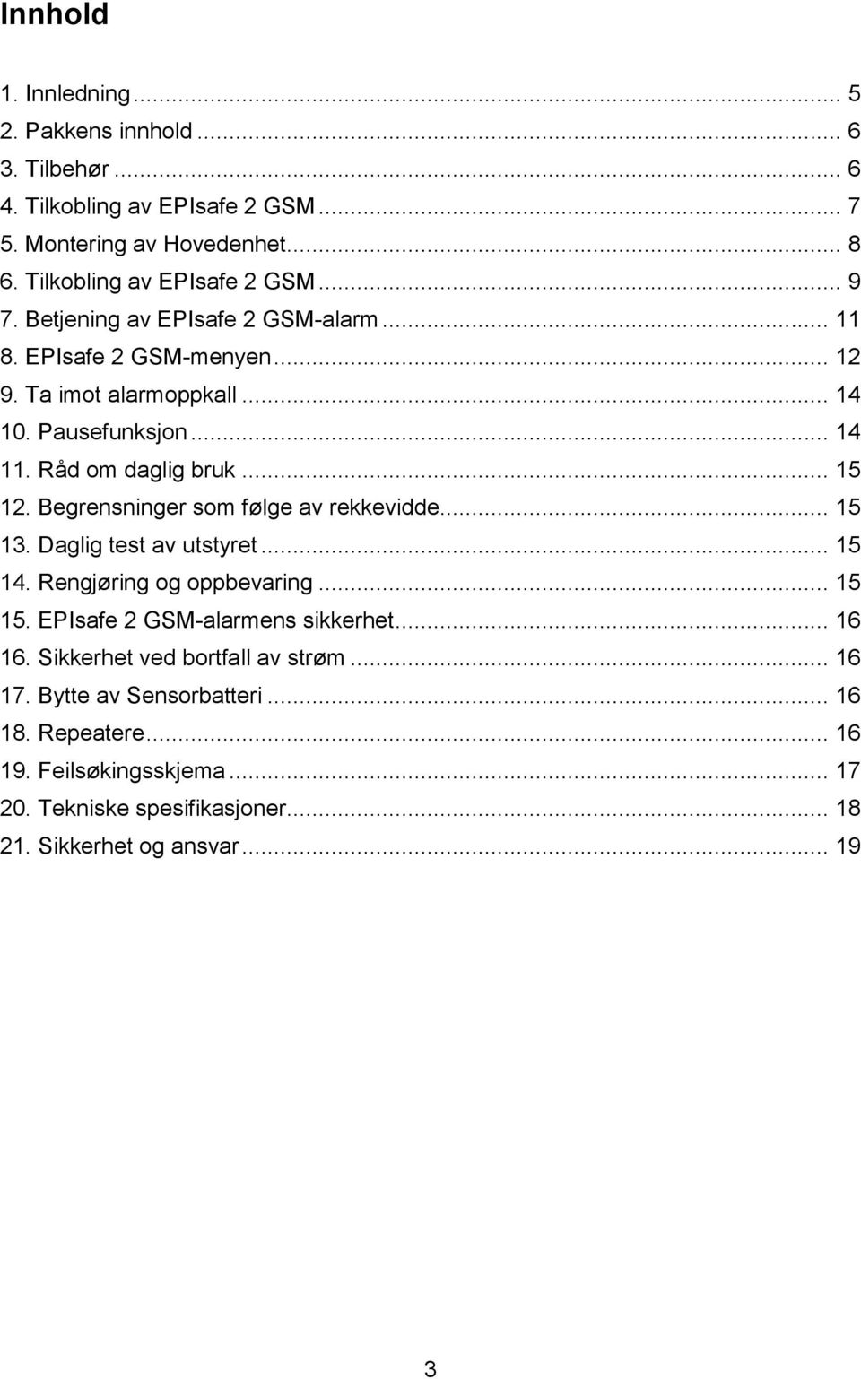 Begrensninger som følge av rekkevidde... 15 13. Daglig test av utstyret... 15 14. Rengjøring og oppbevaring... 15 15. EPIsafe 2 GSM-alarmens sikkerhet... 16 16.