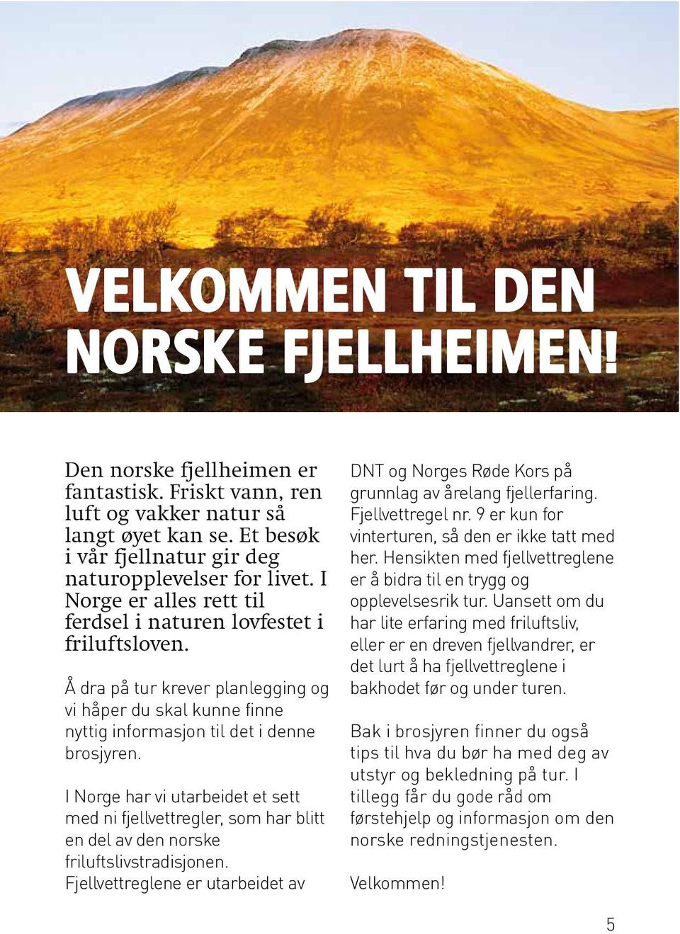 I Norge har vi utarbeidet et sett med ni fjellvettregler, som har blitt en del av den norske friluftslivstradisjonen.