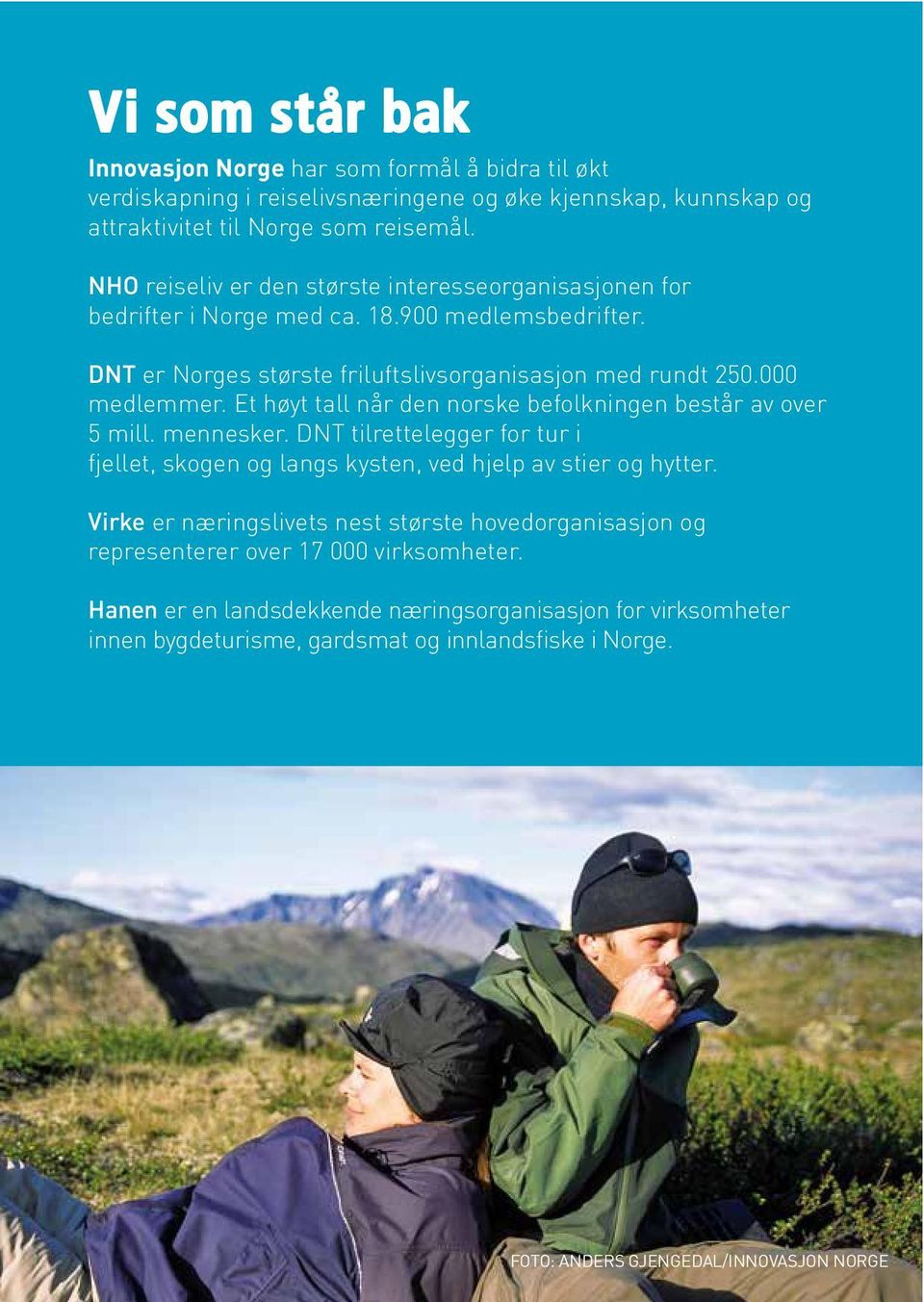 Et høyt tall når den norske befolkningen består av over 5 mill. mennesker. DNT tilrettelegger for tur i fjellet, skogen og langs kysten, ved hjelp av stier og hytter.