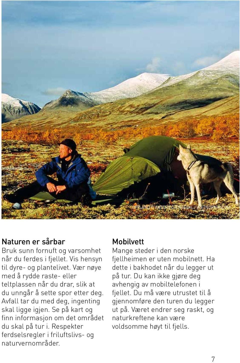 Se på kart og finn informasjon om det området du skal på tur i. Respekter ferdselsregler i friluftslivs- og naturvernområder.