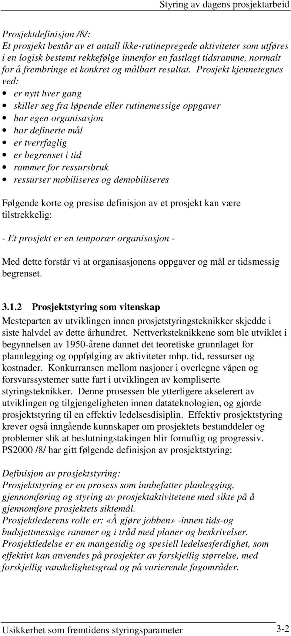 Prosjekt kjennetegnes ved: er nytt hver gang skiller seg fra løpende eller rutinemessige oppgaver har egen organisasjon har definerte mål er tverrfaglig er begrenset i tid rammer for ressursbruk