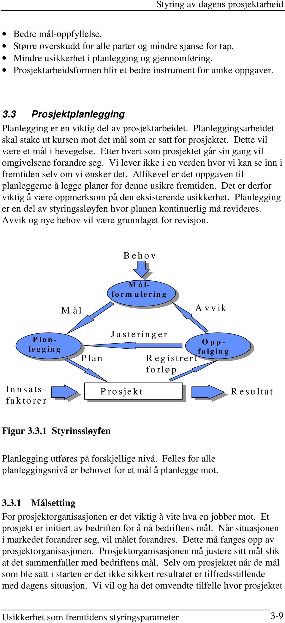 Planleggingsarbeidet skal stake ut kursen mot det mål som er satt for prosjektet. Dette vil være et mål i bevegelse. Etter hvert som prosjektet går sin gang vil omgivelsene forandre seg.