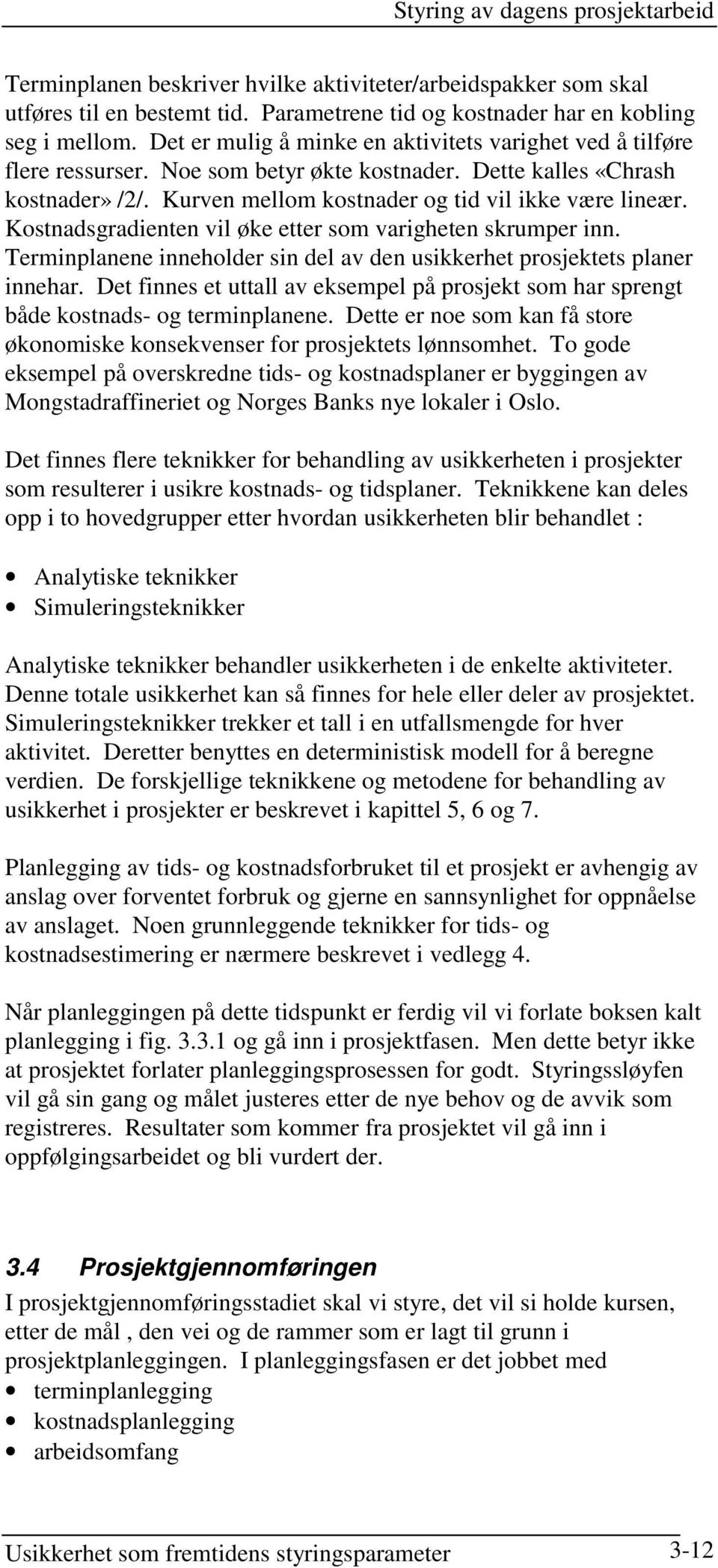 Kostnadsgradienten vil øke etter som varigheten skrumper inn. Terminplanene inneholder sin del av den usikkerhet prosjektets planer innehar.