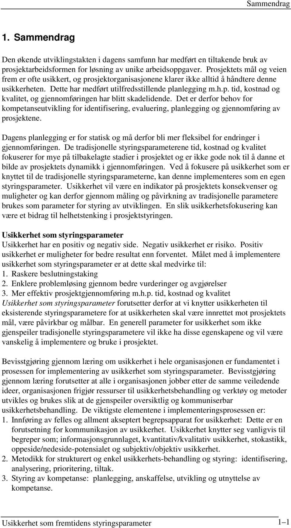 Det er derfor behov for kompetanseutvikling for identifisering, evaluering, planlegging og gjennomføring av prosjektene.