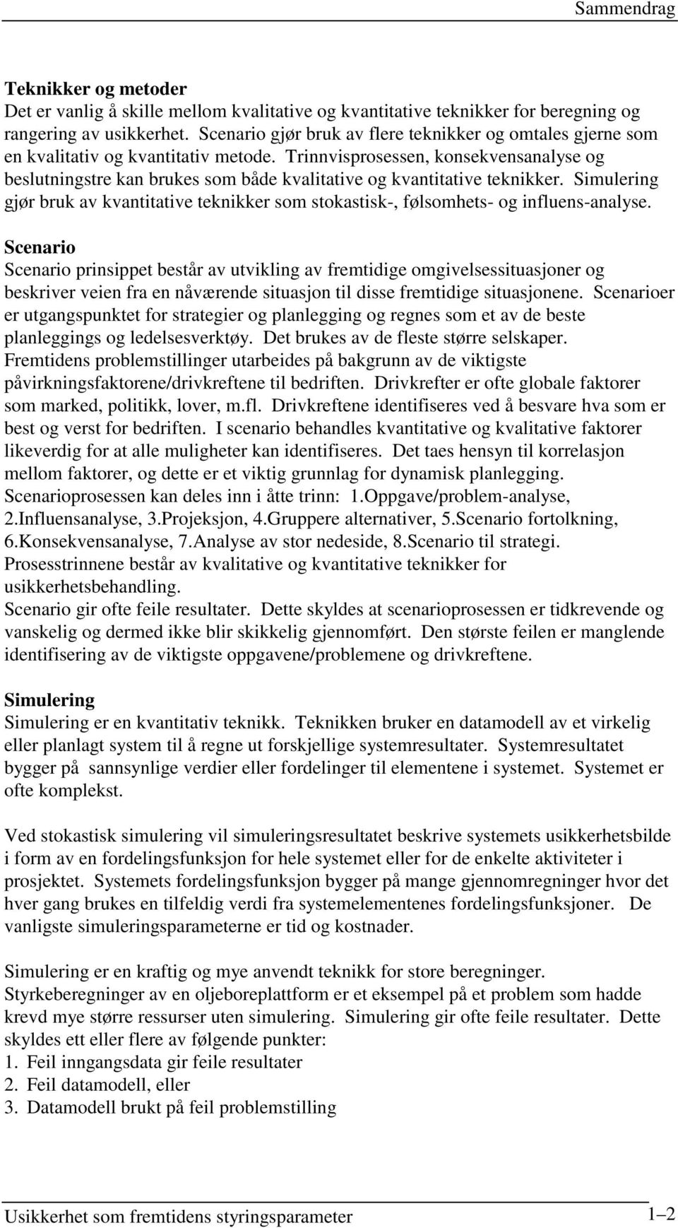 Trinnvisprosessen, konsekvensanalyse og beslutningstre kan brukes som både kvalitative og kvantitative teknikker.