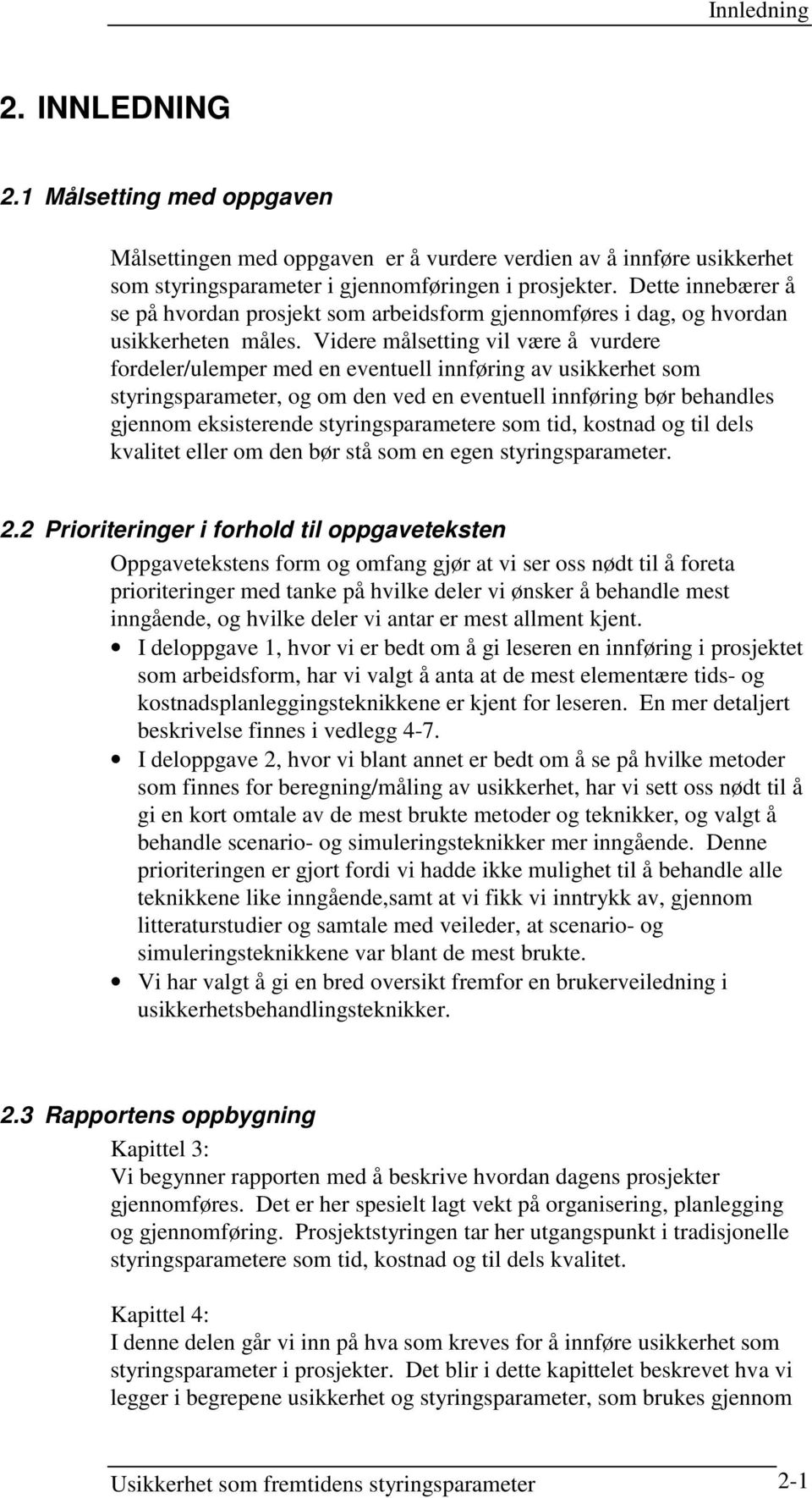 Videre målsetting vil være å vurdere fordeler/ulemper med en eventuell innføring av usikkerhet som styringsparameter, og om den ved en eventuell innføring bør behandles gjennom eksisterende