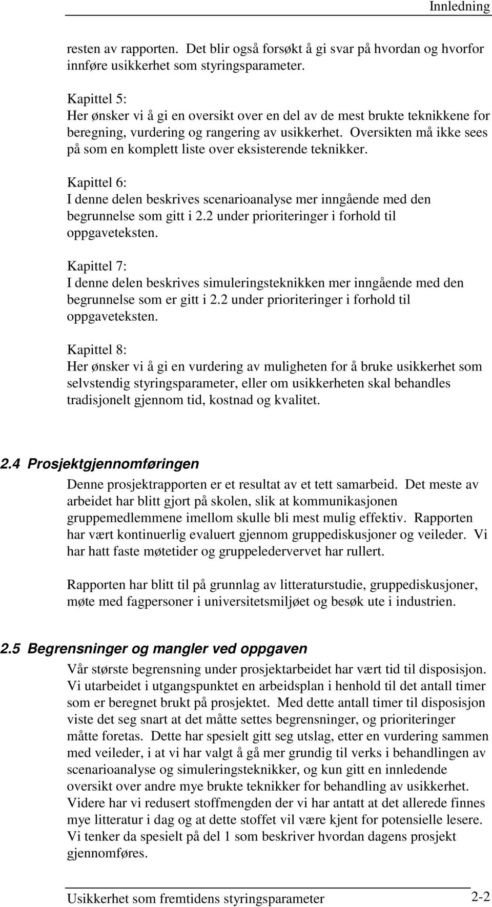 Oversikten må ikke sees på som en komplett liste over eksisterende teknikker. Kapittel 6: I denne delen beskrives scenarioanalyse mer inngående med den begrunnelse som gitt i 2.