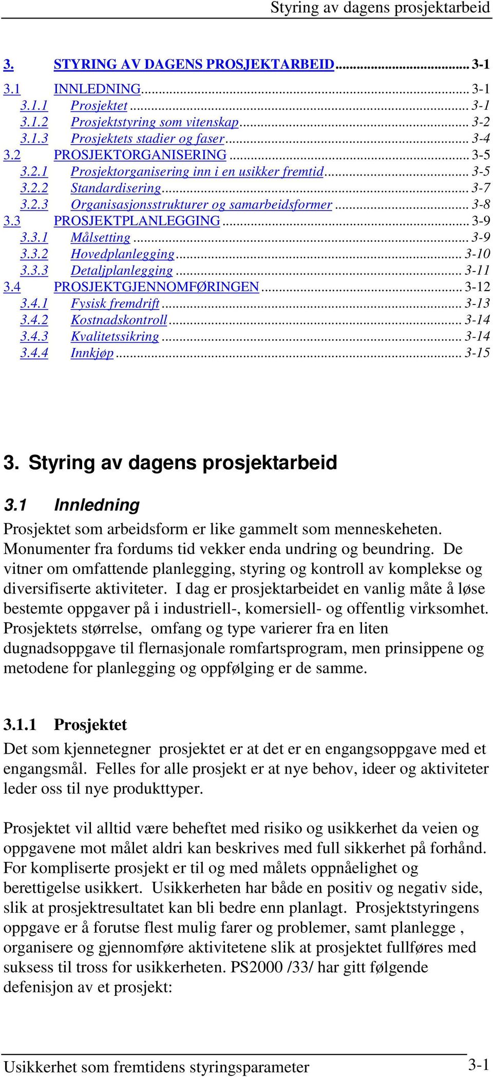 3 PROSJEKTPLANLEGGING... 3-9 3.3.1 Målsetting... 3-9 3.3.2 Hovedplanlegging... 3-10 3.3.3 Detaljplanlegging... 3-11 3.4 PROSJEKTGJENNOMFØRINGEN... 3-12 3.4.1 Fysisk fremdrift... 3-13 3.4.2 Kostnadskontroll.