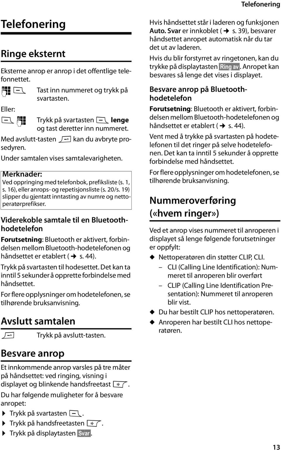 Merknader: Ved oppringing med telefonbok, prefiksliste (s. 1, s. 16), eller anrops- og repetisjonsliste (s. 20/s. 19) slipper du gjentatt inntasting av numre og nettoperatørprefikser.