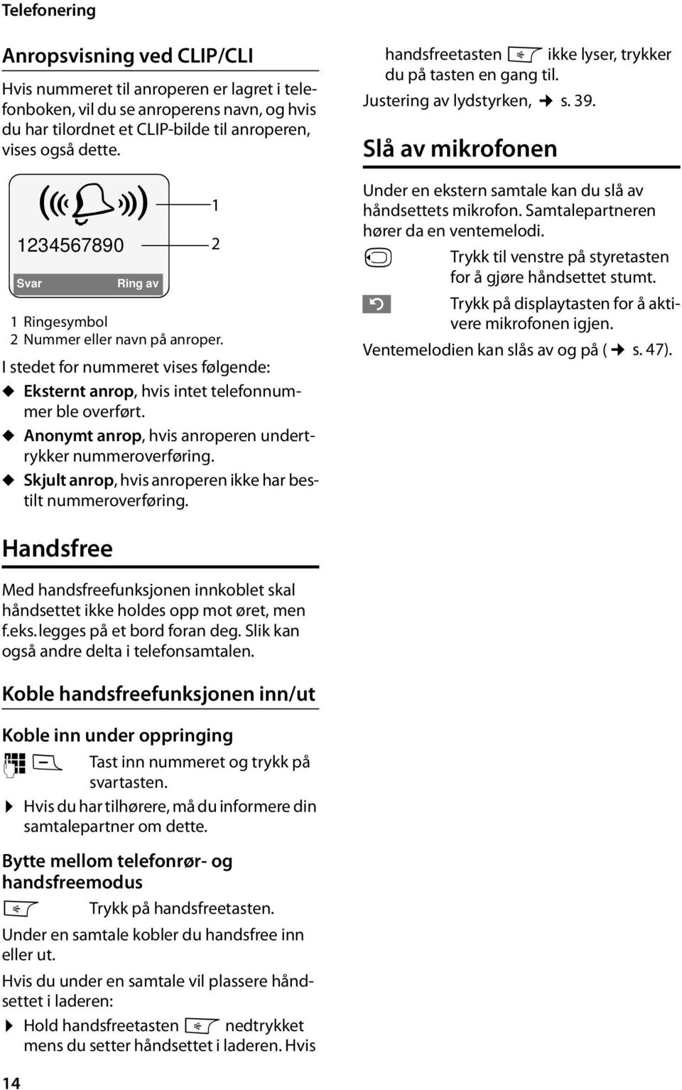 u Anonymt anrop, hvis anroperen undertrykker nummeroverføring. u Skjult anrop, hvis anroperen ikke har bestilt nummeroverføring. 1 2 handsfreetasten d ikke lyser, trykker du på tasten en gang til.