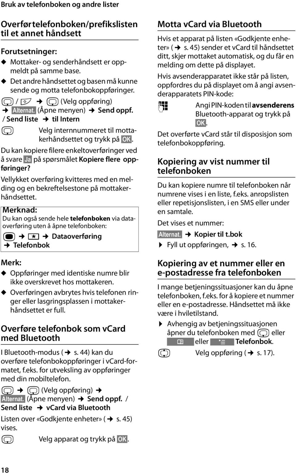 / Send liste til Intern s Velg internnummeret til mottakerhåndsettet og trykk på OK. Du kan kopiere filere enkeltoverføringer ved å svare Ja på spørsmålet Kopiere flere oppføringer?