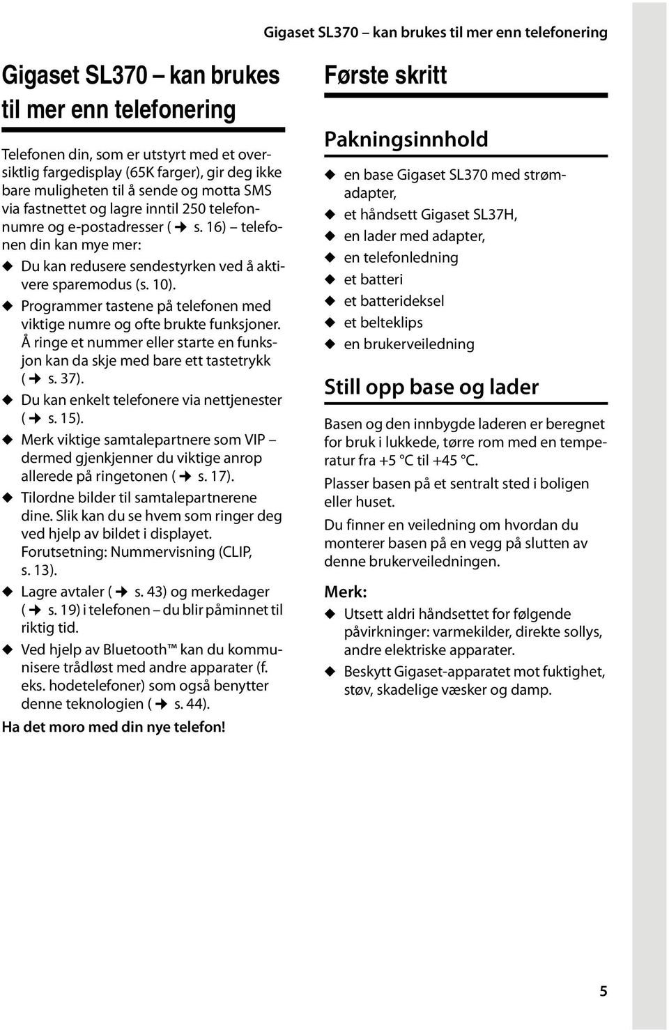 10). u Programmer tastene på telefonen med viktige numre og ofte brukte funksjoner. Å ringe et nummer eller starte en funksjon kan da skje med bare ett tastetrykk ( s. 37).