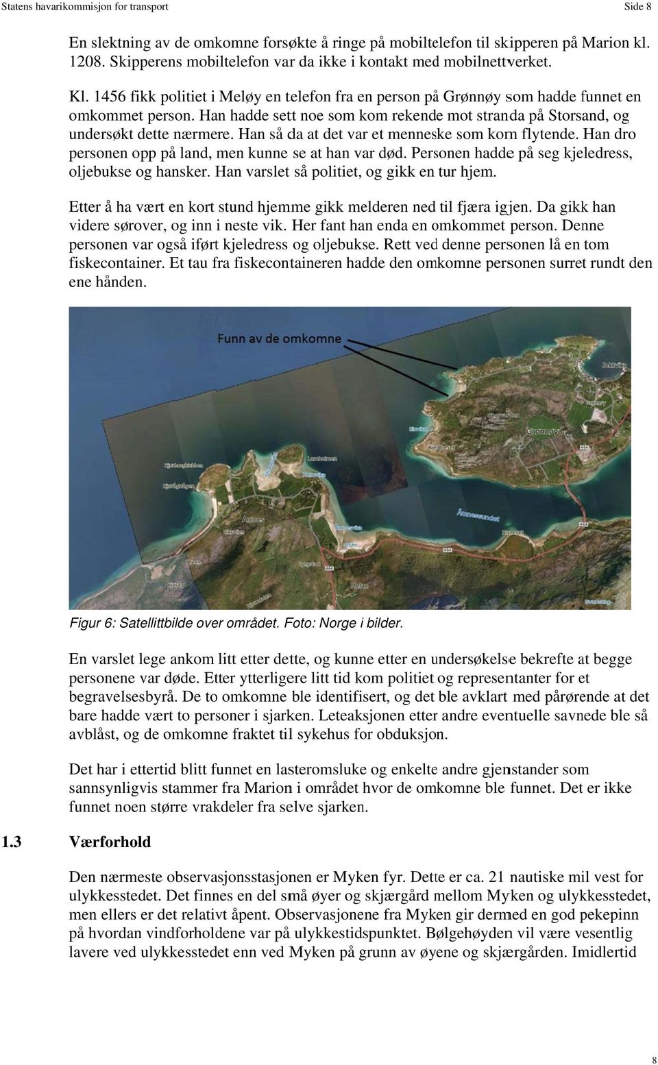 Han hadde sett noe som kom rekende mot stranda på Storsand, og undersøkt dette nærmere. Han så da at det var et menneske som komm flytende. Han dro personen opp på land, men kunne se at han var død.