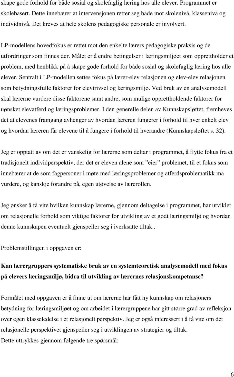 Målet er å endre betingelser i læringsmiljøet som opprettholder et problem, med henblikk på å skape gode forhold for både sosial og skolefaglig læring hos alle elever.