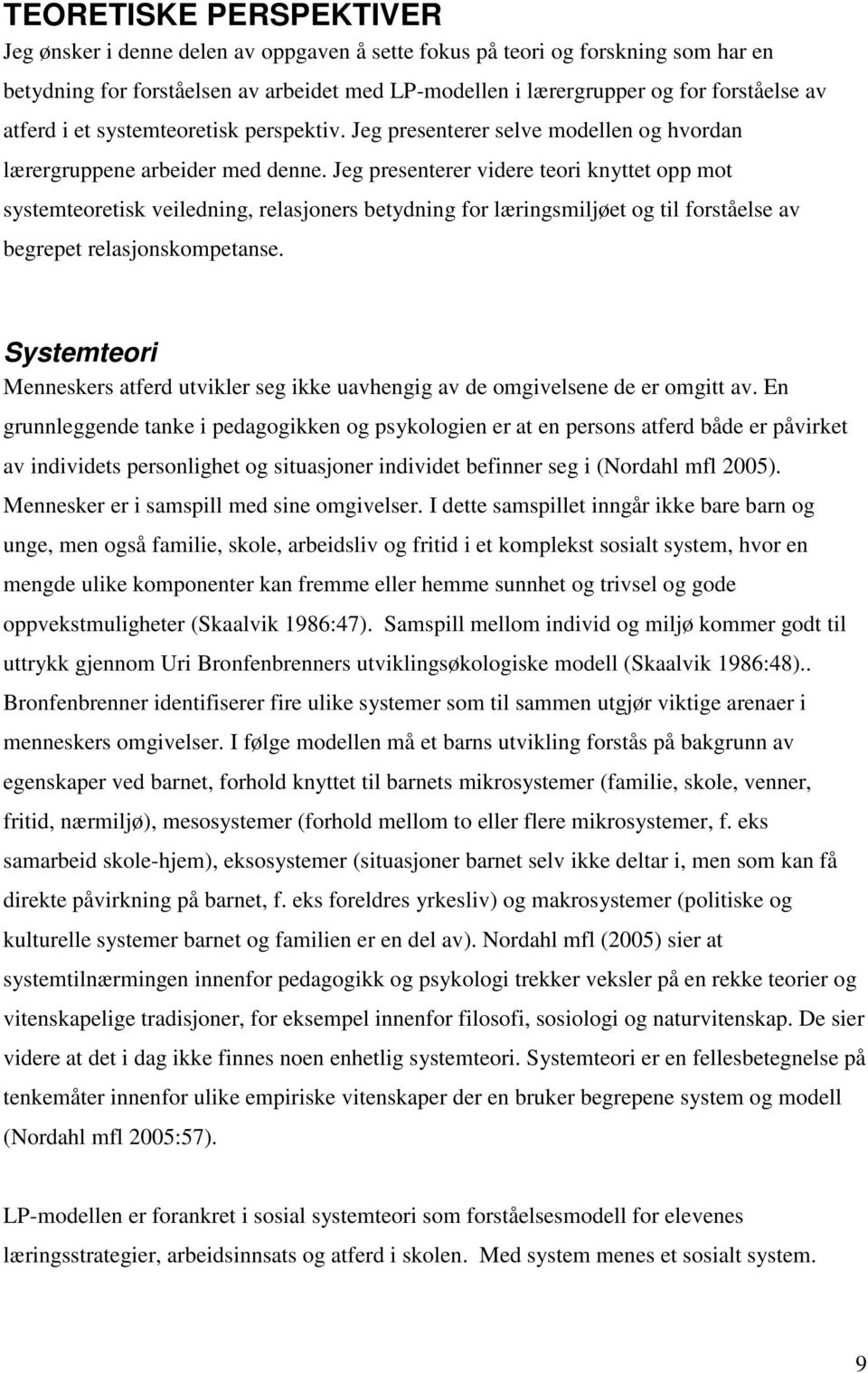 Jeg presenterer videre teori knyttet opp mot systemteoretisk veiledning, relasjoners betydning for læringsmiljøet og til forståelse av begrepet relasjonskompetanse.