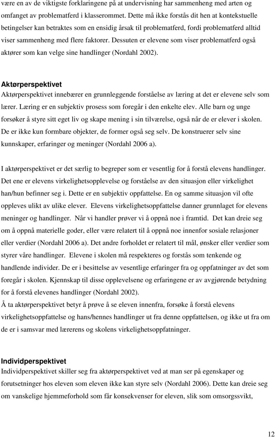 Dessuten er elevene som viser problematferd også aktører som kan velge sine handlinger (Nordahl 2002).