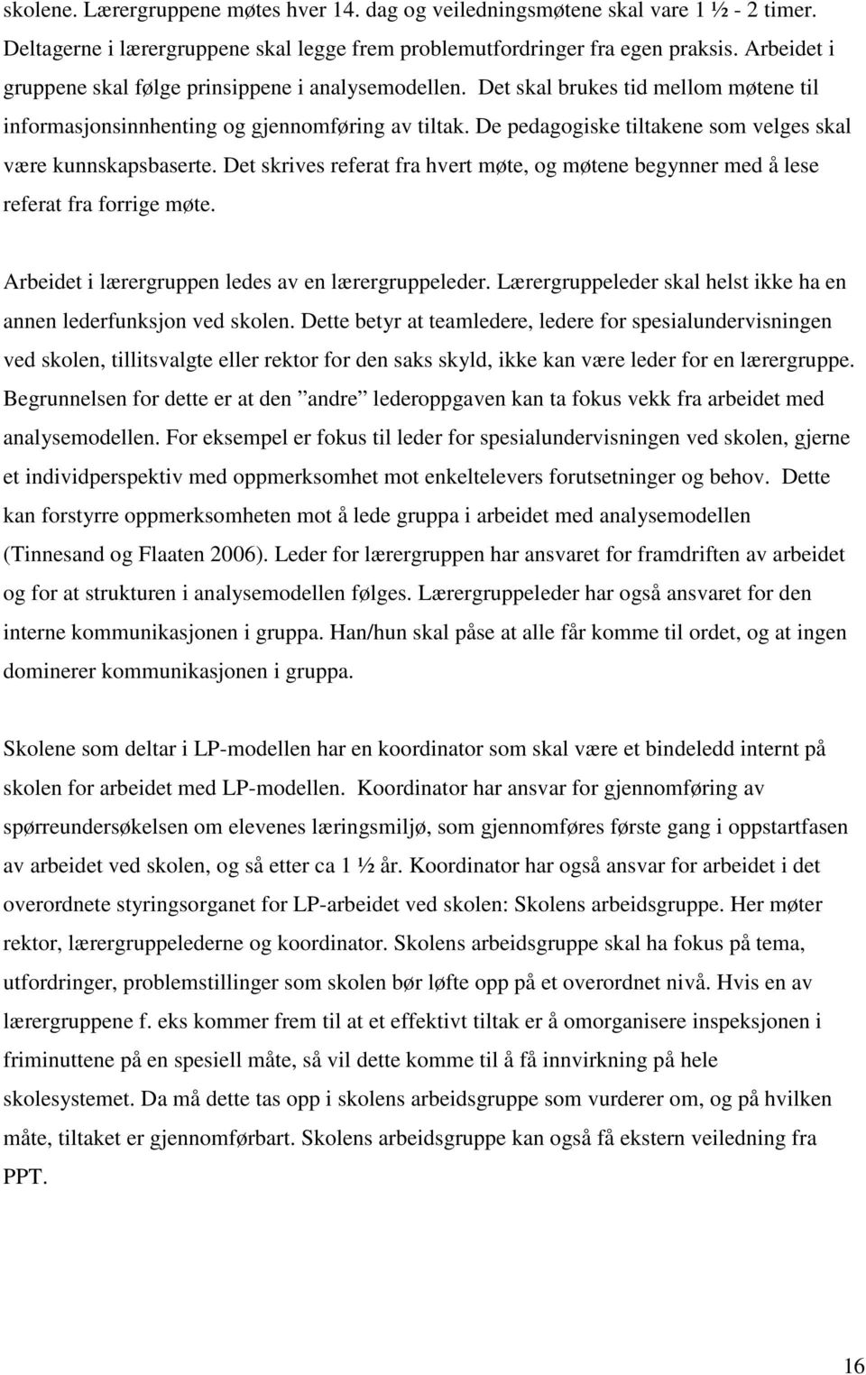 De pedagogiske tiltakene som velges skal være kunnskapsbaserte. Det skrives referat fra hvert møte, og møtene begynner med å lese referat fra forrige møte.