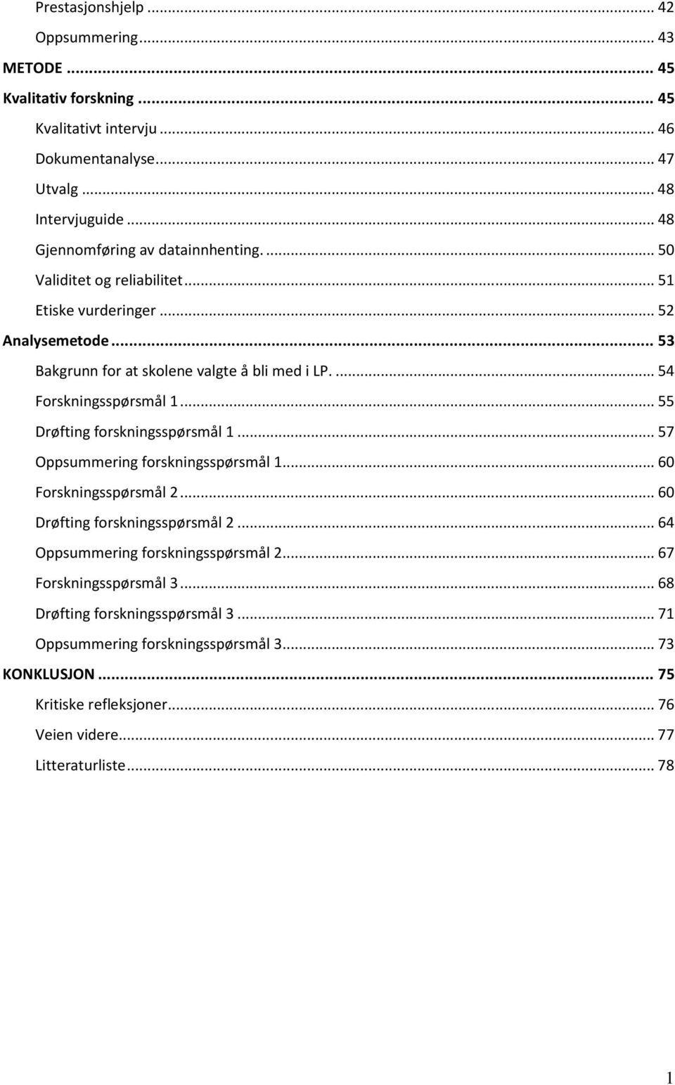 ... 54 Forskningsspørsmål 1... 55 Drøfting forskningsspørsmål 1... 57 Oppsummering forskningsspørsmål 1... 60 Forskningsspørsmål 2... 60 Drøfting forskningsspørsmål 2.